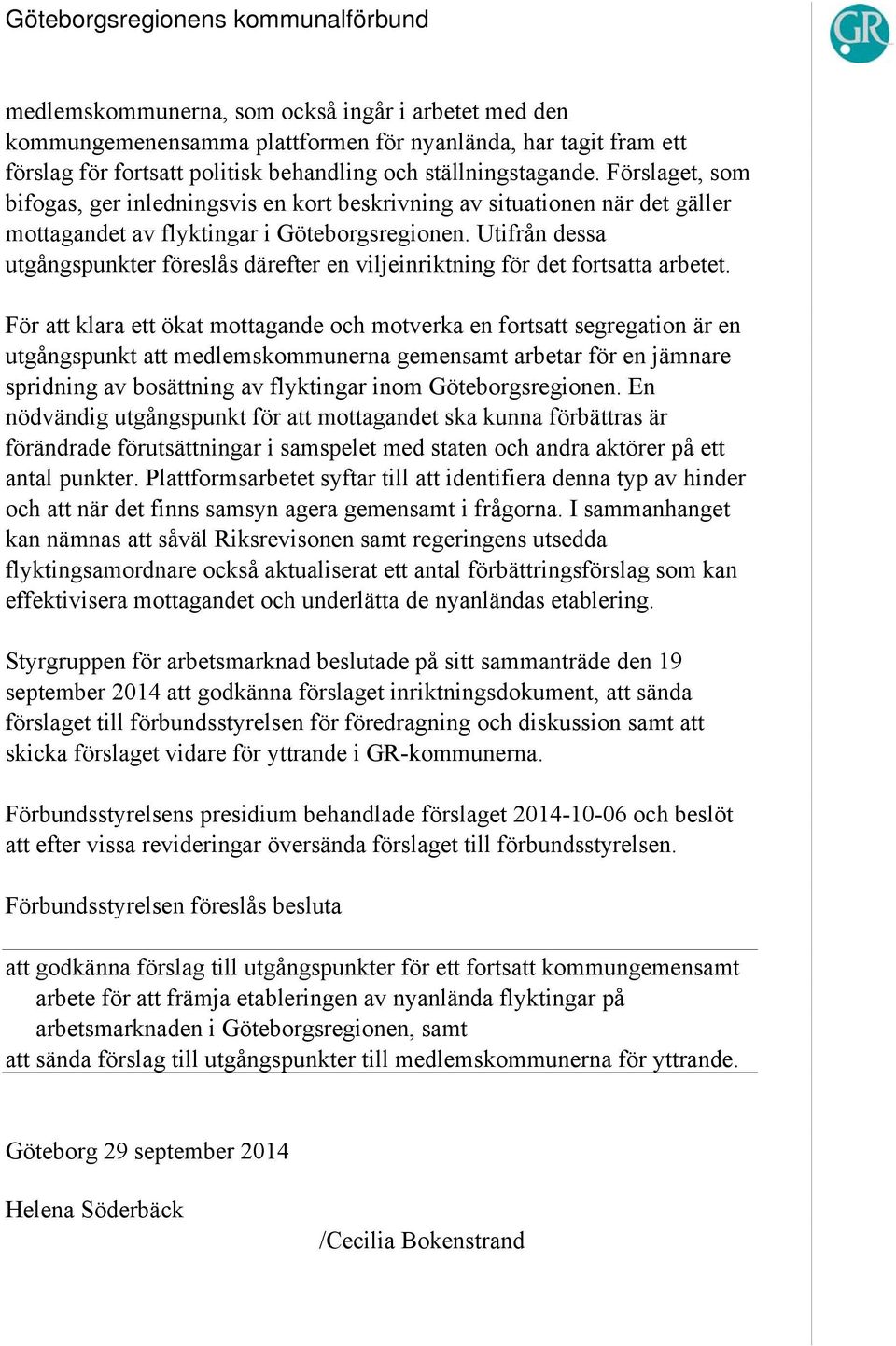 Utifrån dessa utgångspunkter föreslås därefter en viljeinriktning för det fortsatta arbetet.