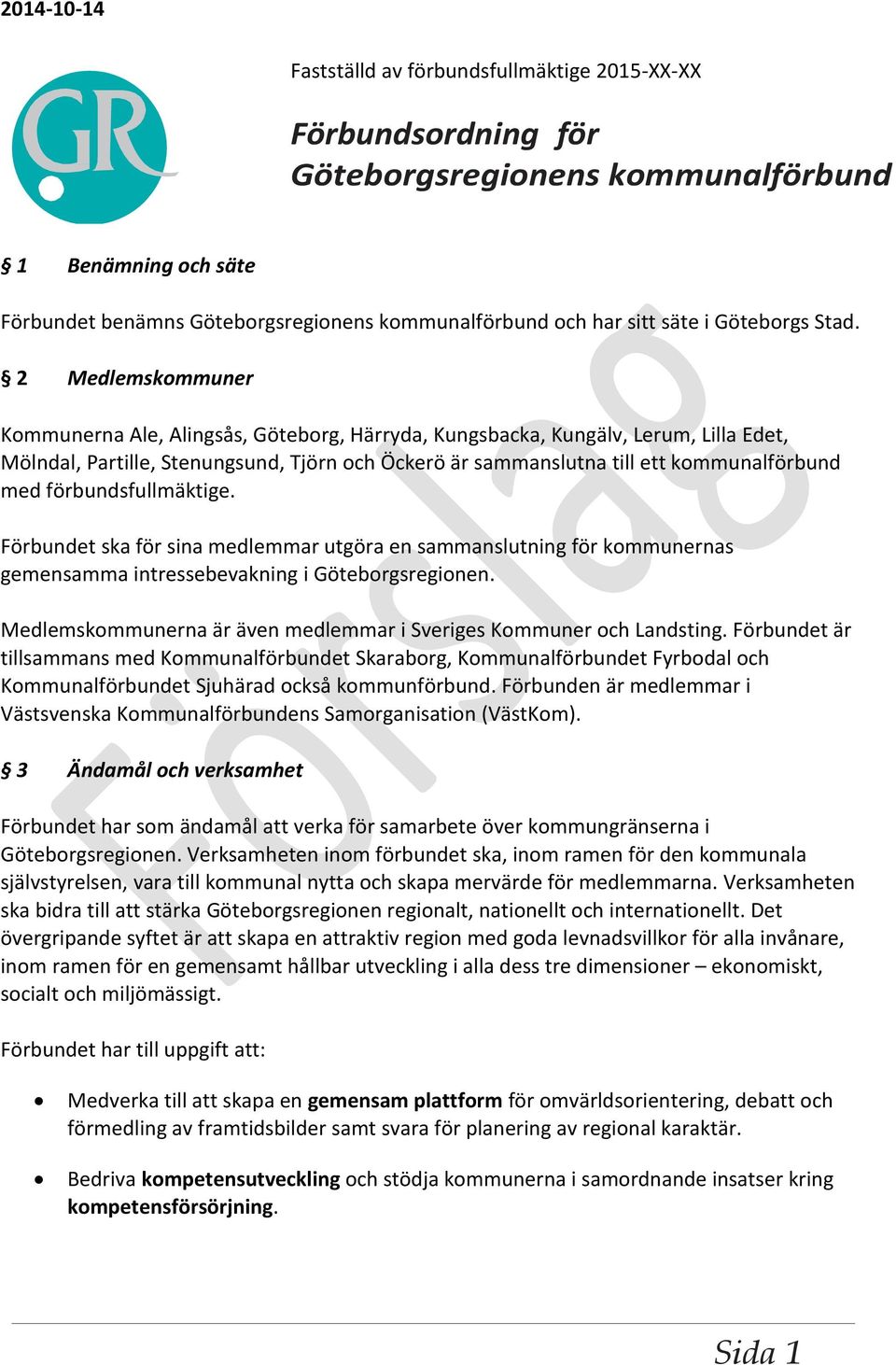 2 Medlemskommuner Kommunerna Ale, Alingsås, Göteborg, Härryda, Kungsbacka, Kungälv, Lerum, Lilla Edet, Mölndal, Partille, Stenungsund, Tjörn och Öckerö är sammanslutna till ett kommunalförbund med