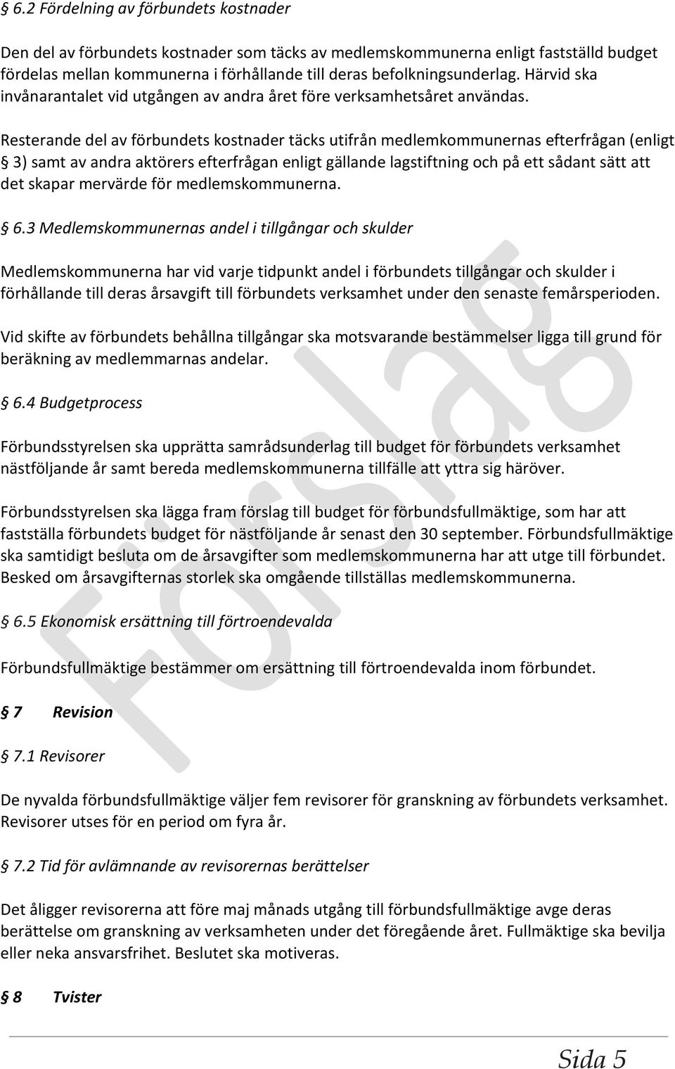 Resterande del av förbundets kostnader täcks utifrån medlemkommunernas efterfrågan (enligt 3) samt av andra aktörers efterfrågan enligt gällande lagstiftning och på ett sådant sätt att det skapar