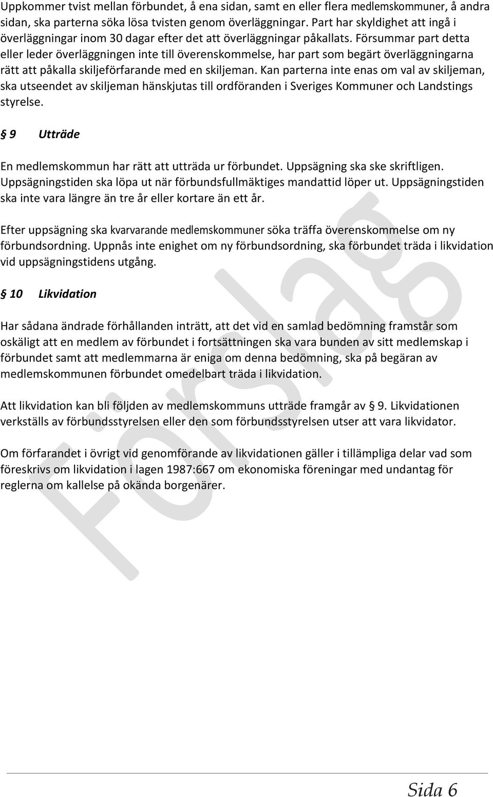 Försummar part detta eller leder överläggningen inte till överenskommelse, har part som begärt överläggningarna rätt att påkalla skiljeförfarande med en skiljeman.