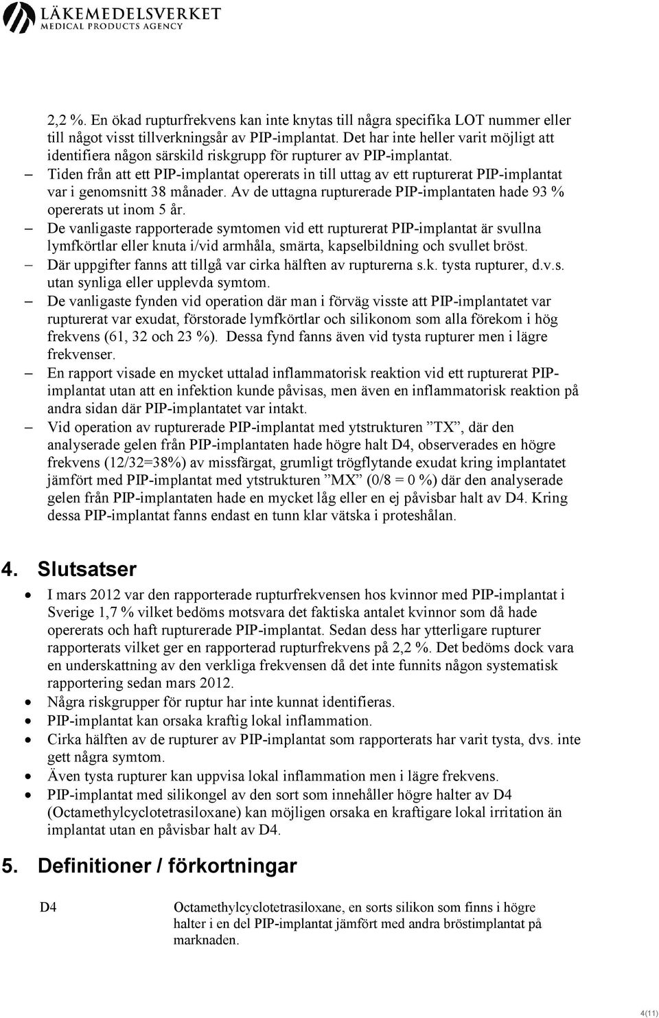 Tiden från att ett PIP-implantat opererats in till uttag av ett rupturerat PIP-implantat var i genomsnitt 38 månader. Av de uttagna rupturerade PIP-implantaten hade 93 % opererats ut inom 5 år.