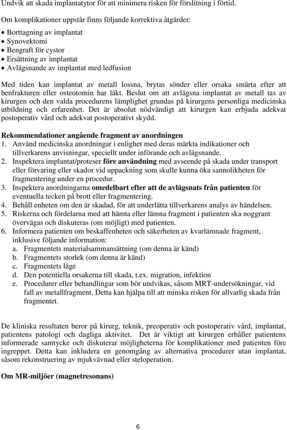 implantat av metall lossna, brytas sönder eller orsaka smärta efter att benfrakturen eller osteotomin har läkt.