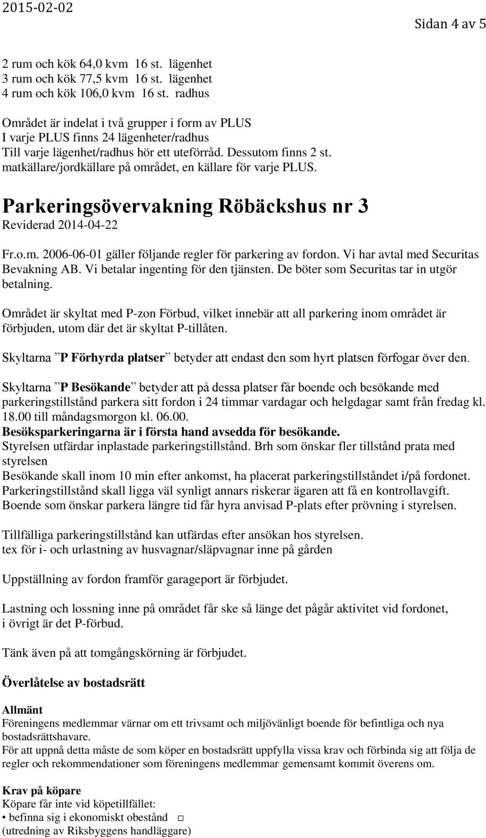 matkällare/jordkällare på området, en källare för varje PLUS. Parkeringsövervakning Röbäckshus nr 3 Reviderad 2014-04-22 Fr.o.m. 2006-06-01 gäller följande regler för parkering av fordon.