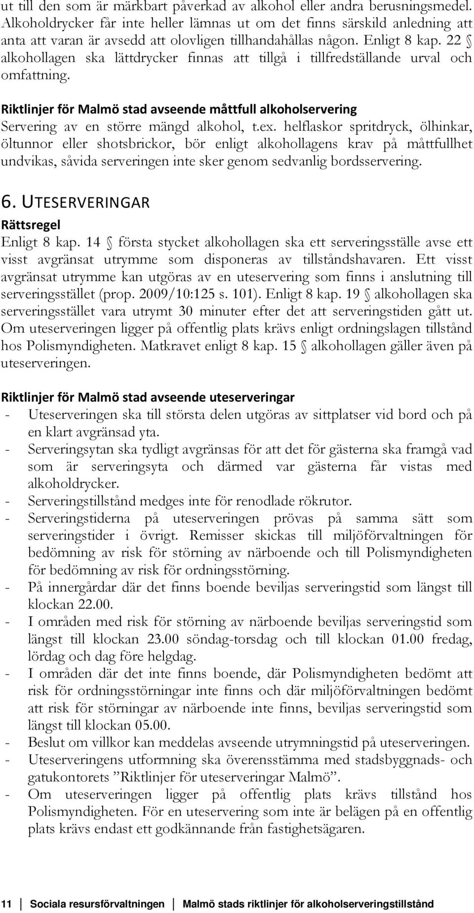22 alkohollagen ska lättdrycker finnas att tillgå i tillfredställande urval och omfattning. Riktlinjer för Malmö stad avseende måttfull alkoholservering Servering av en större mängd alkohol, t.ex.