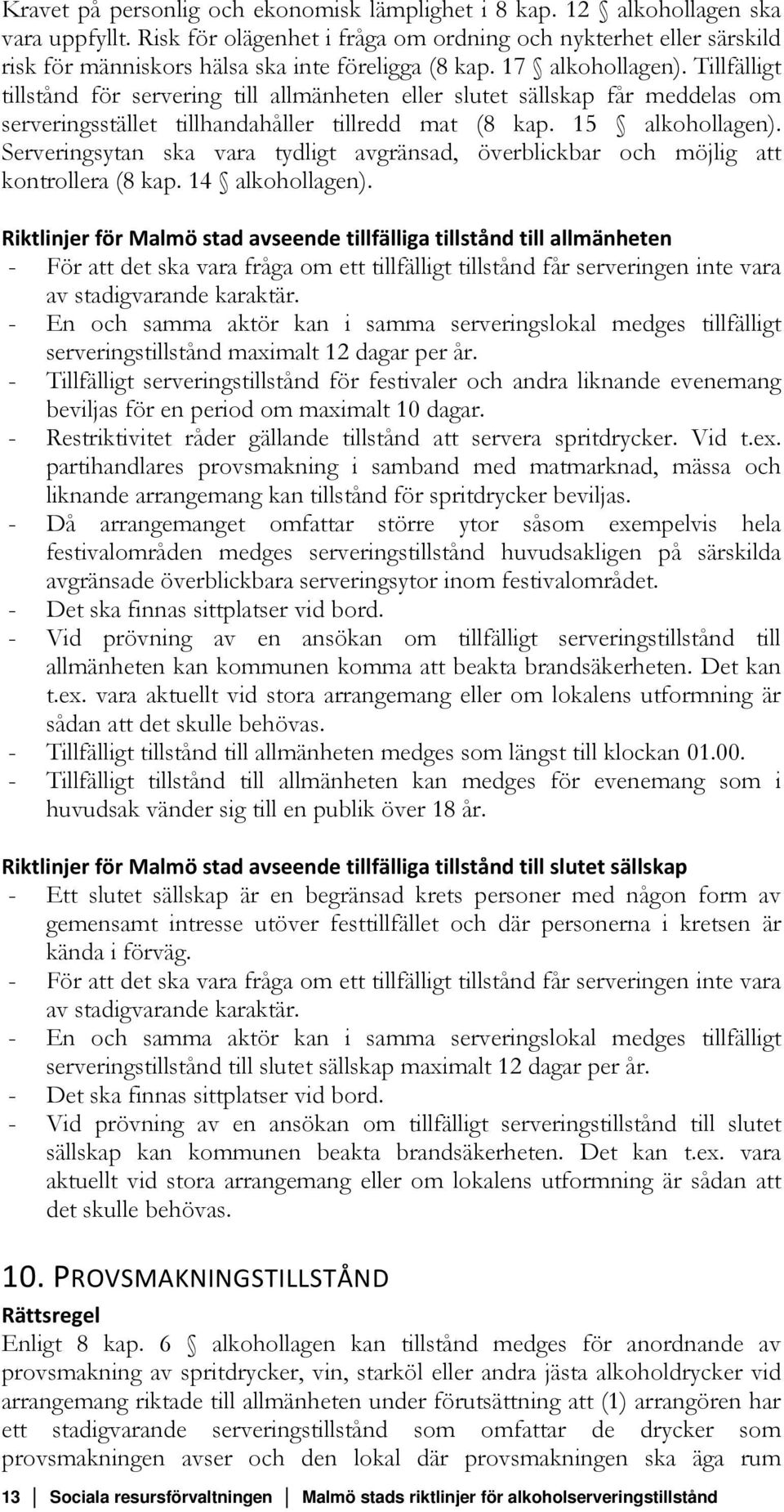 Tillfälligt tillstånd för servering till allmänheten eller slutet sällskap får meddelas om serveringsstället tillhandahåller tillredd mat (8 kap. 15 alkohollagen).