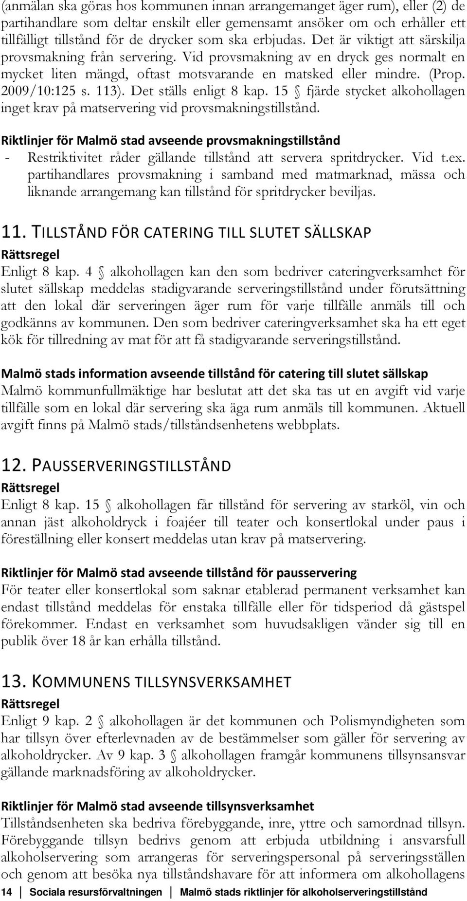 113). Det ställs enligt 8 kap. 15 fjärde stycket alkohollagen inget krav på matservering vid provsmakningstillstånd.