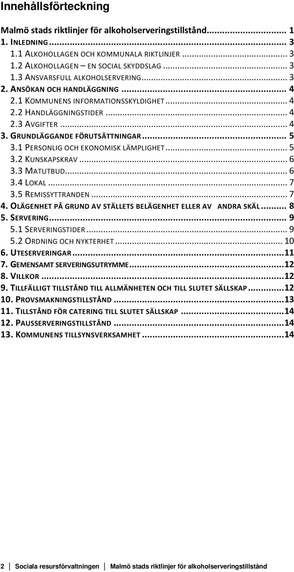 1 PERSONLIG OCH EKONOMISK LÄMPLIGHET... 5 3.2 KUNSKAPSKRAV... 6 3.3 MATUTBUD... 6 3.4 LOKAL... 7 3.5 REMISSYTTRANDEN... 7 4. OLÄGENHET PÅ GRUND AV STÄLLETS BELÄGENHET ELLER AV ANDRA SKÄL... 8 5.