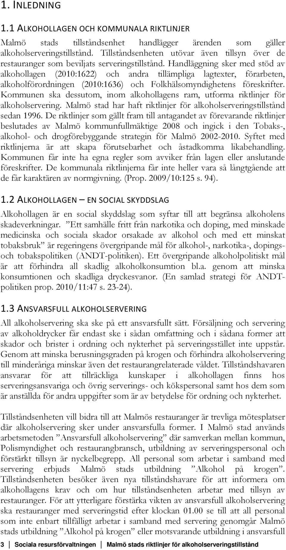 Handläggning sker med stöd av alkohollagen (2010:1622) och andra tillämpliga lagtexter, förarbeten, alkoholförordningen (2010:1636) och Folkhälsomyndighetens föreskrifter.