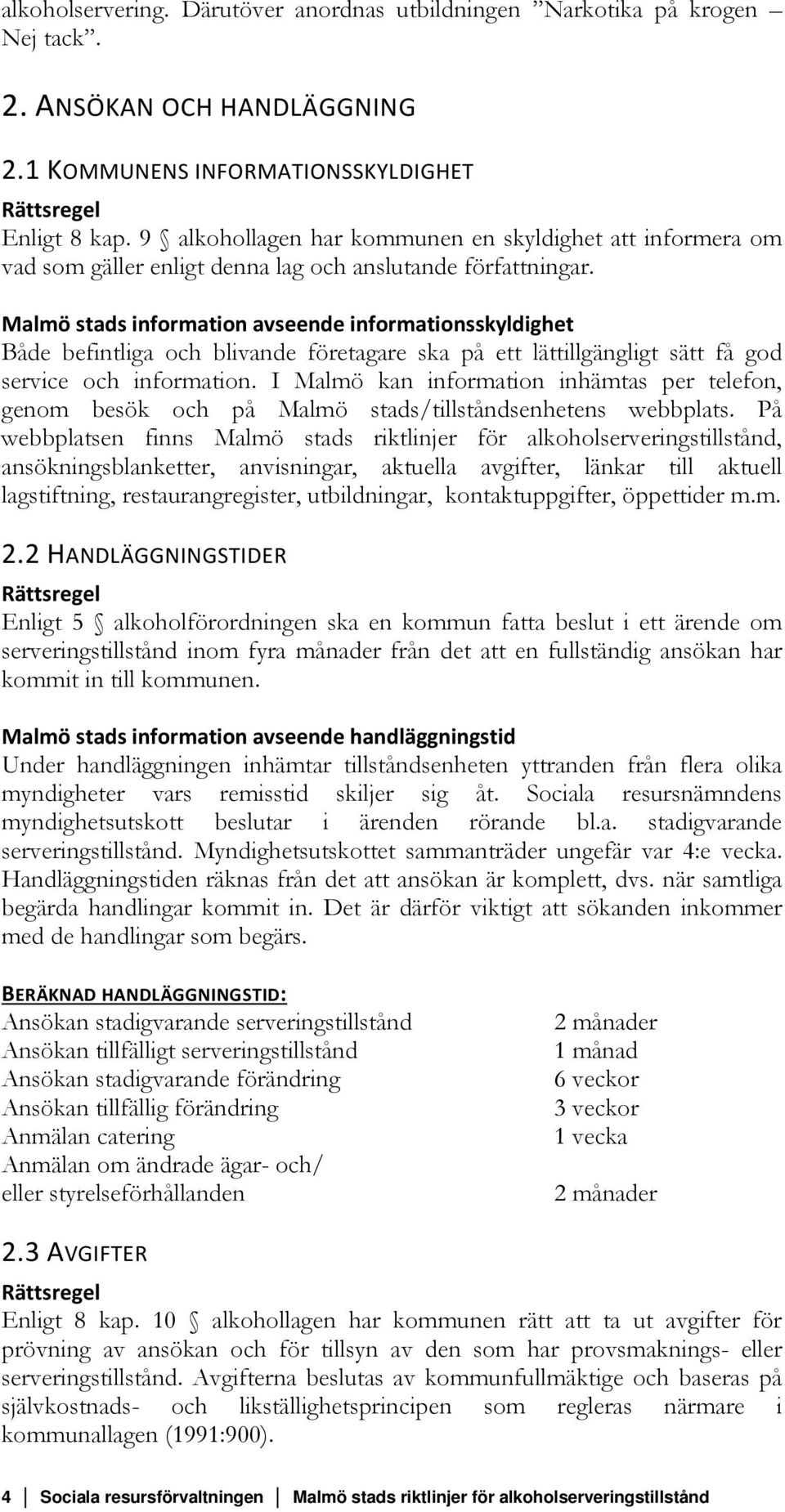 Malmö stads information avseende informationsskyldighet Både befintliga och blivande företagare ska på ett lättillgängligt sätt få god service och information.