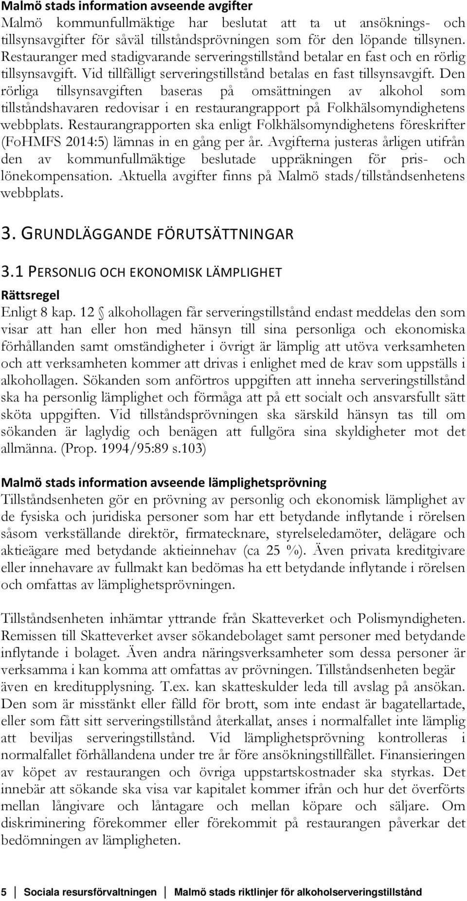 Den rörliga tillsynsavgiften baseras på omsättningen av alkohol som tillståndshavaren redovisar i en restaurangrapport på Folkhälsomyndighetens webbplats.