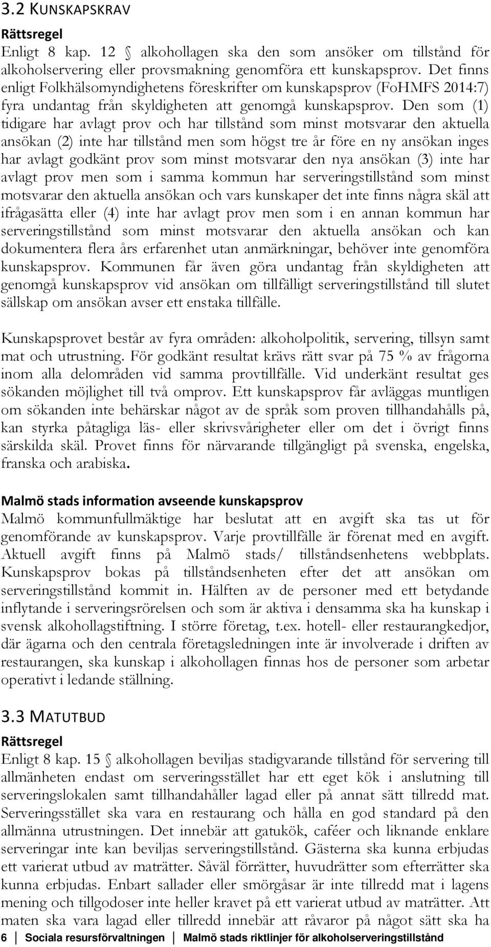 Den som (1) tidigare har avlagt prov och har tillstånd som minst motsvarar den aktuella ansökan (2) inte har tillstånd men som högst tre år före en ny ansökan inges har avlagt godkänt prov som minst