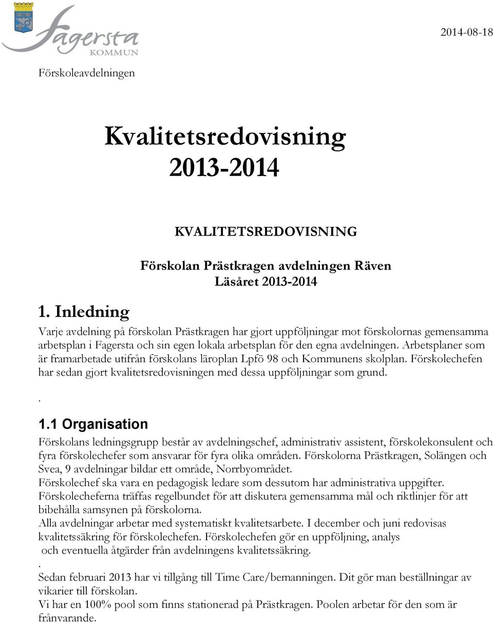 Arbetsplaner som är framarbetade utifrån förskolans läroplan Lpfö 98 och Kommunens skolplan. Förskolechefen har sedan gjort kvalitetsredovisningen med dessa uppföljningar som grund.. 1.