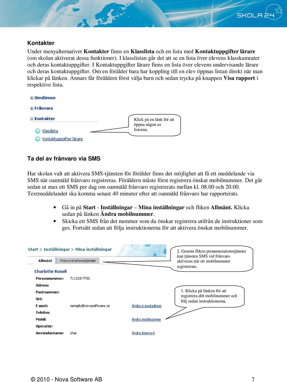 Om en förälder bara har koppling till en elev öppnas listan direkt när man klickar på länken. Annars får föräldern först välja barn och sedan trycka på knappen Visa rapport i respektive lista.