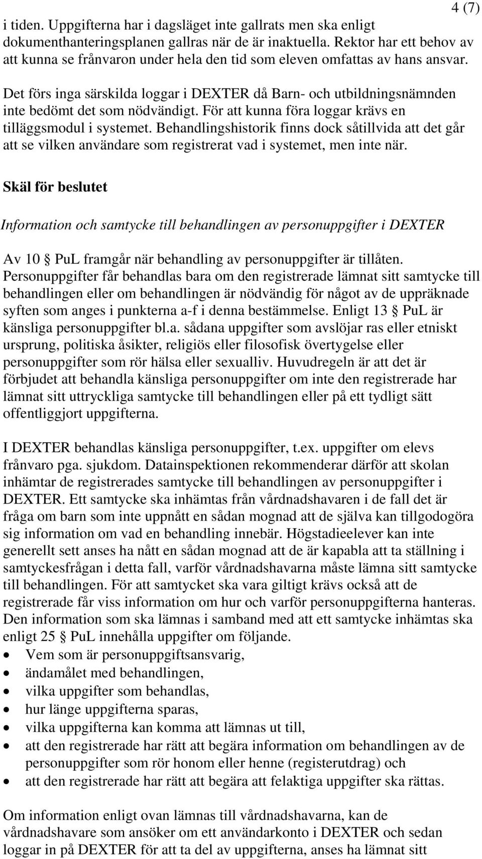 Det förs inga särskilda loggar i DEXTER då Barn- och utbildningsnämnden inte bedömt det som nödvändigt. För att kunna föra loggar krävs en tilläggsmodul i systemet.