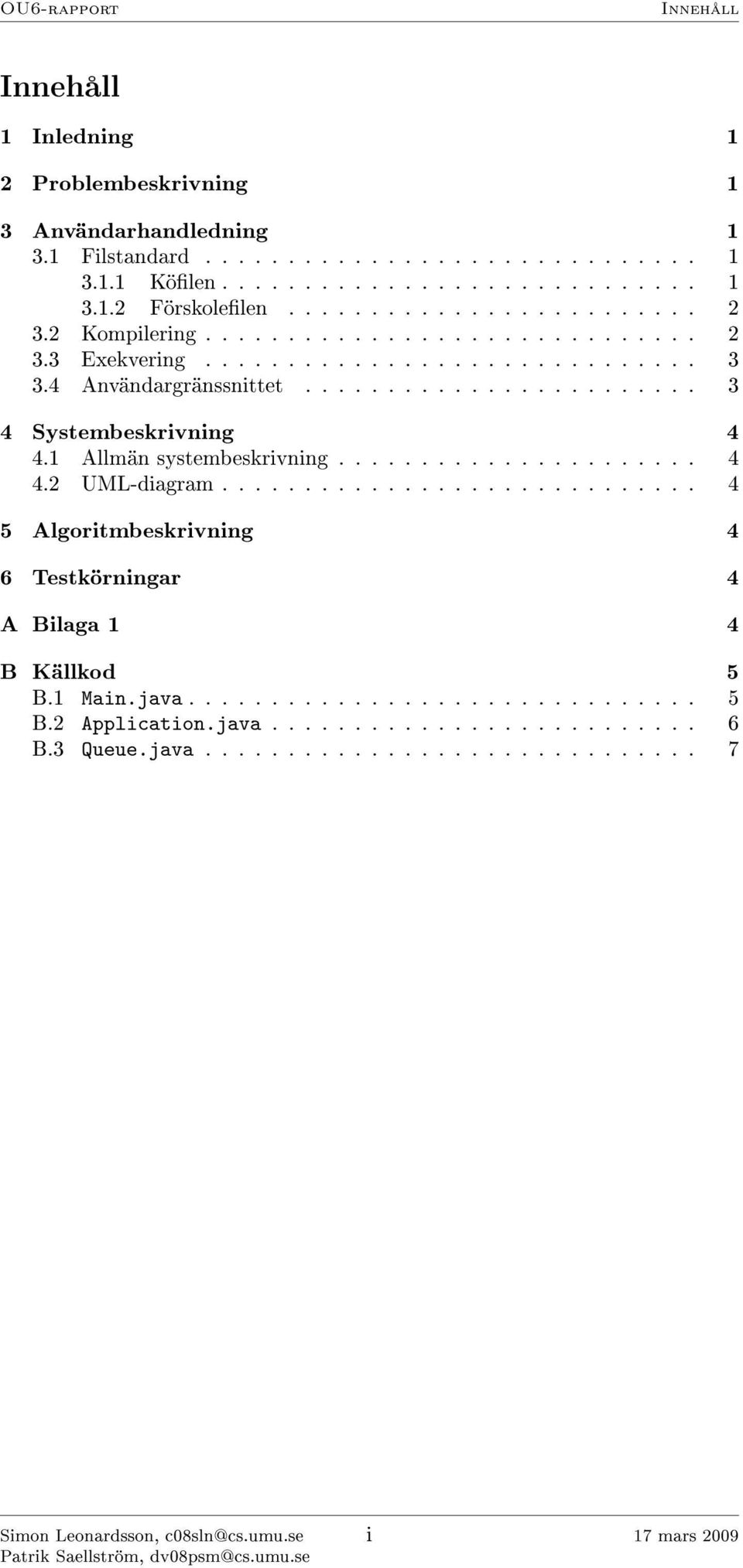 1 Allmän systembeskrivning...................... 4 4.2 UML-diagram............................. 4 5 Algoritmbeskrivning 4 6 Testkörningar 4 A Bilaga 1 4 B Källkod 5 B.1 Main.java.