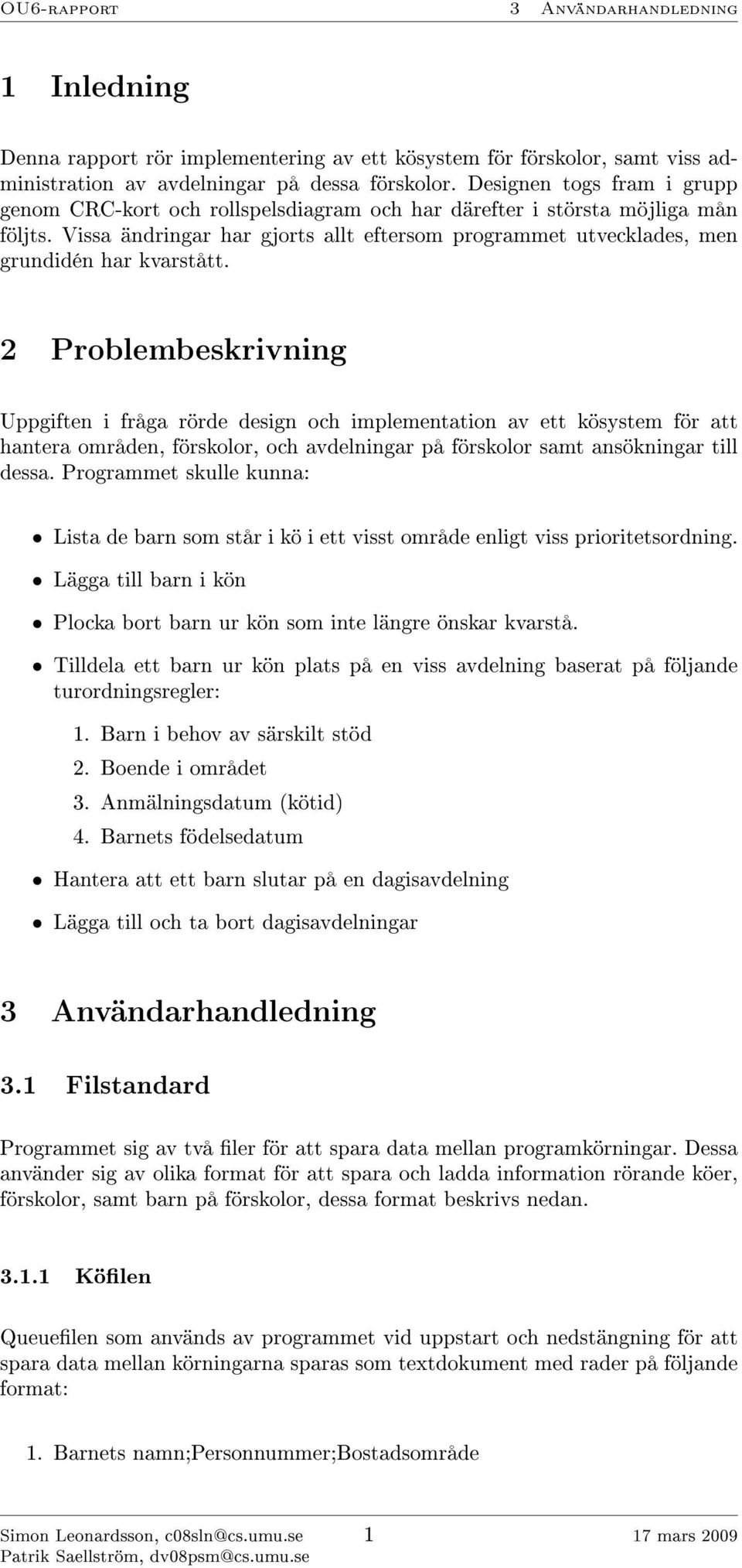 Vissa ändringar har gjorts allt eftersom programmet utvecklades, men grundidén har kvarstått.