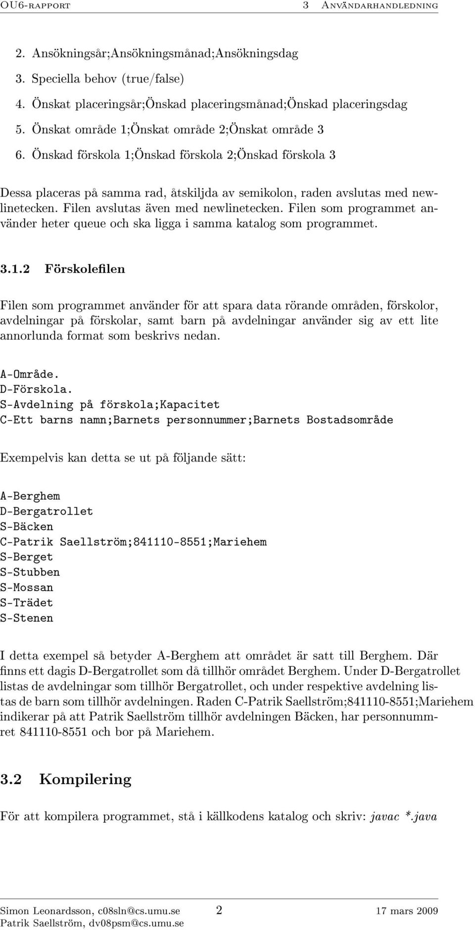 Filen avslutas även med newlinetecken. Filen som programmet använder heter queue och ska ligga i samma katalog som programmet. 3.1.