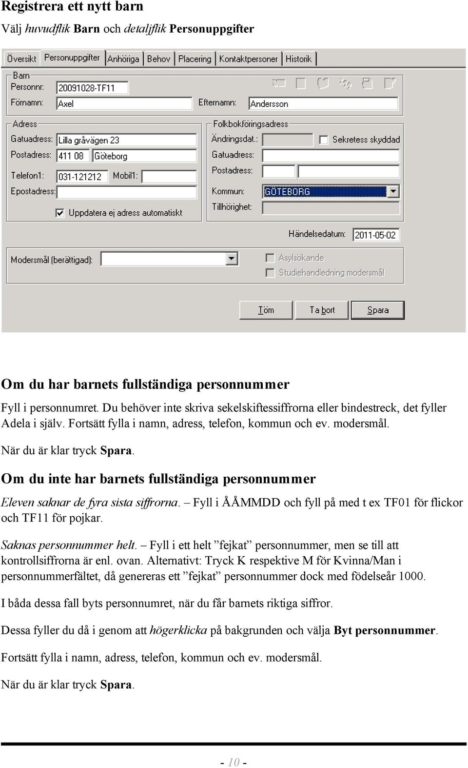 Om du inte har barnets fullständiga personnummer Eleven saknar de fyra sista siffrorna. Fyll i ÅÅMMDD och fyll på med t ex TF01 för flickor och TF11 för pojkar. Saknas personnummer helt.