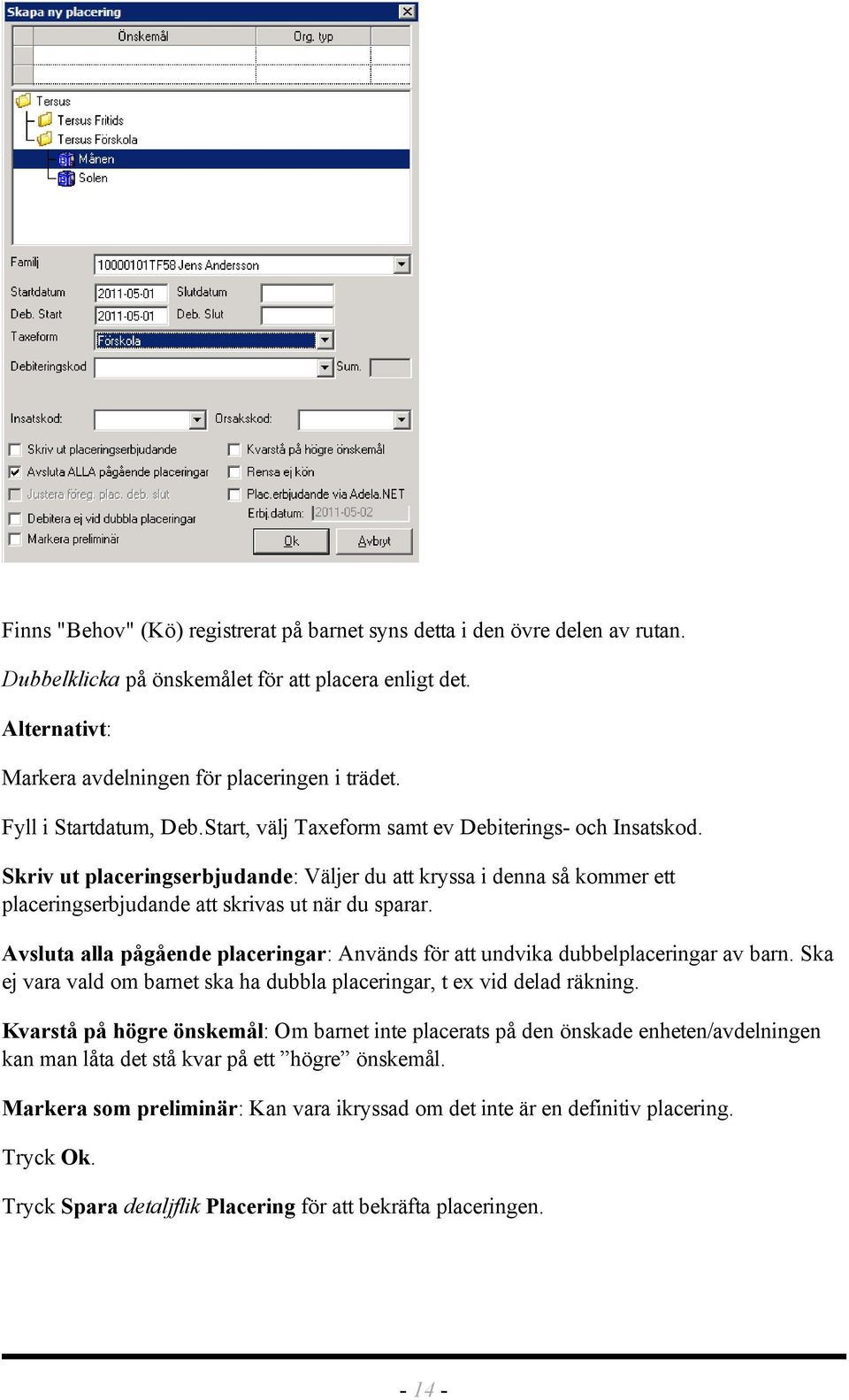 Skriv ut placeringserbjudande: Väljer du att kryssa i denna så kommer ett placeringserbjudande att skrivas ut när du sparar.