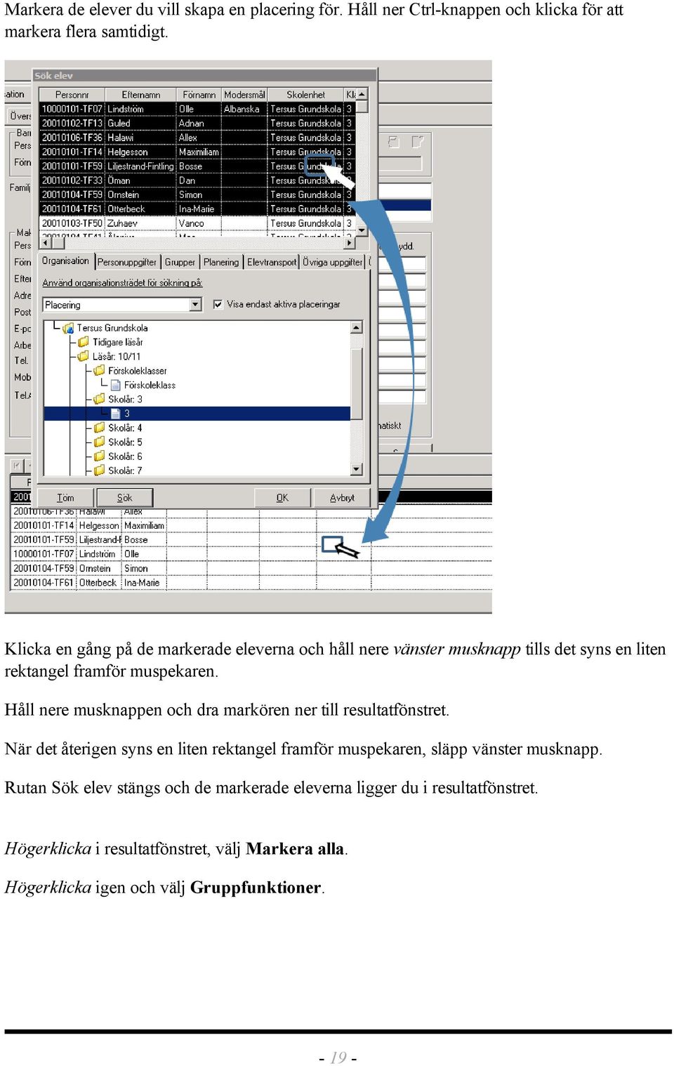 Håll nere musknappen och dra markören ner till resultatfönstret.