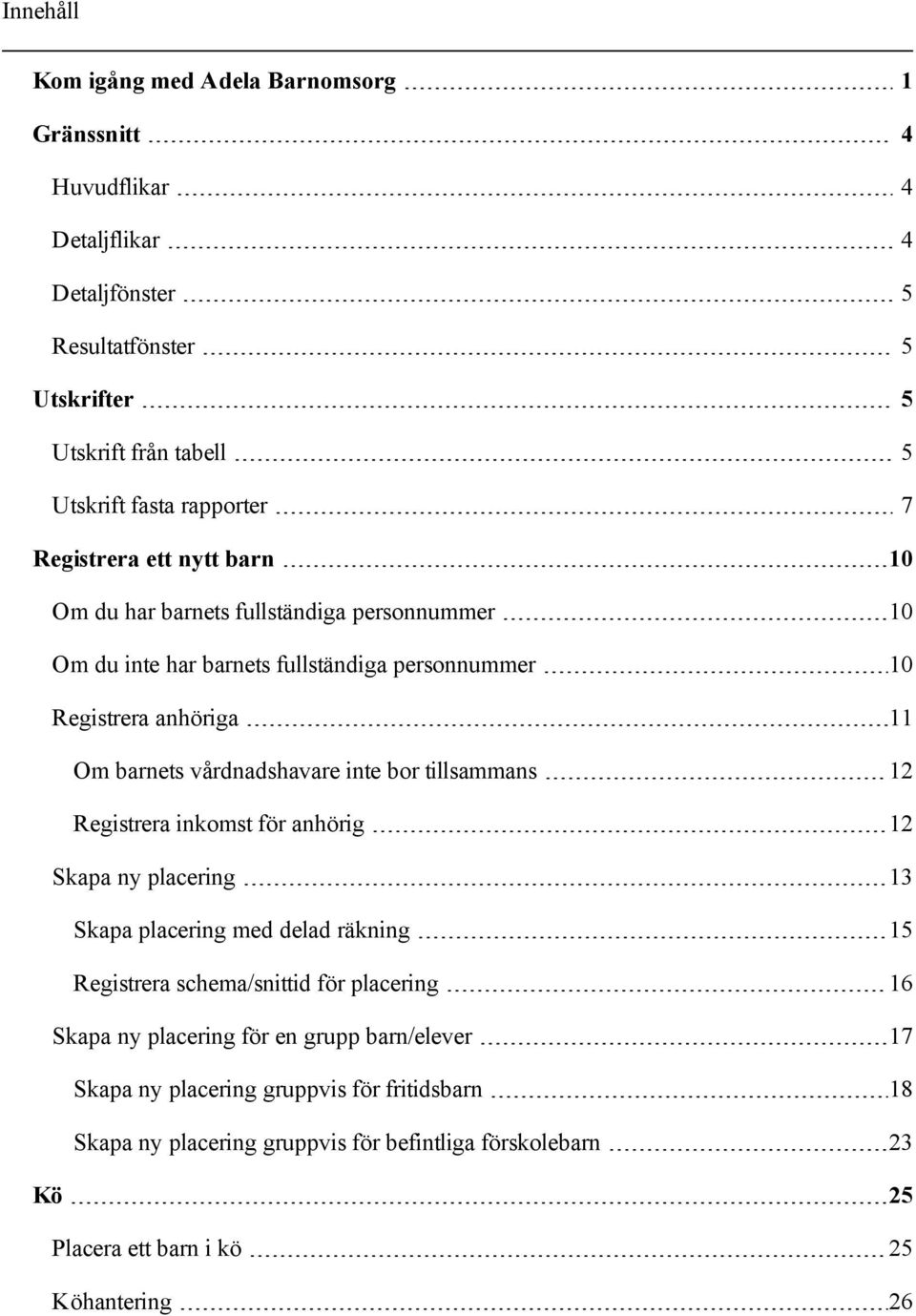 inte bor tillsammans 12 Registrera inkomst för anhörig 12 Skapa ny placering 13 Skapa placering med delad räkning 15 Registrera schema/snittid för placering 16 Skapa ny placering