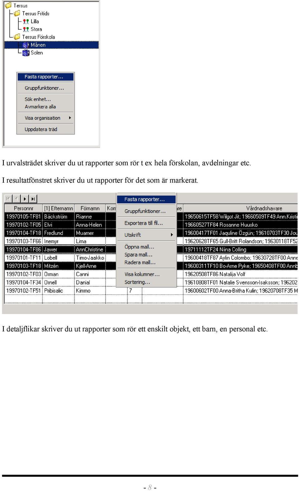 I resultatfönstret skriver du ut rapporter för det som är