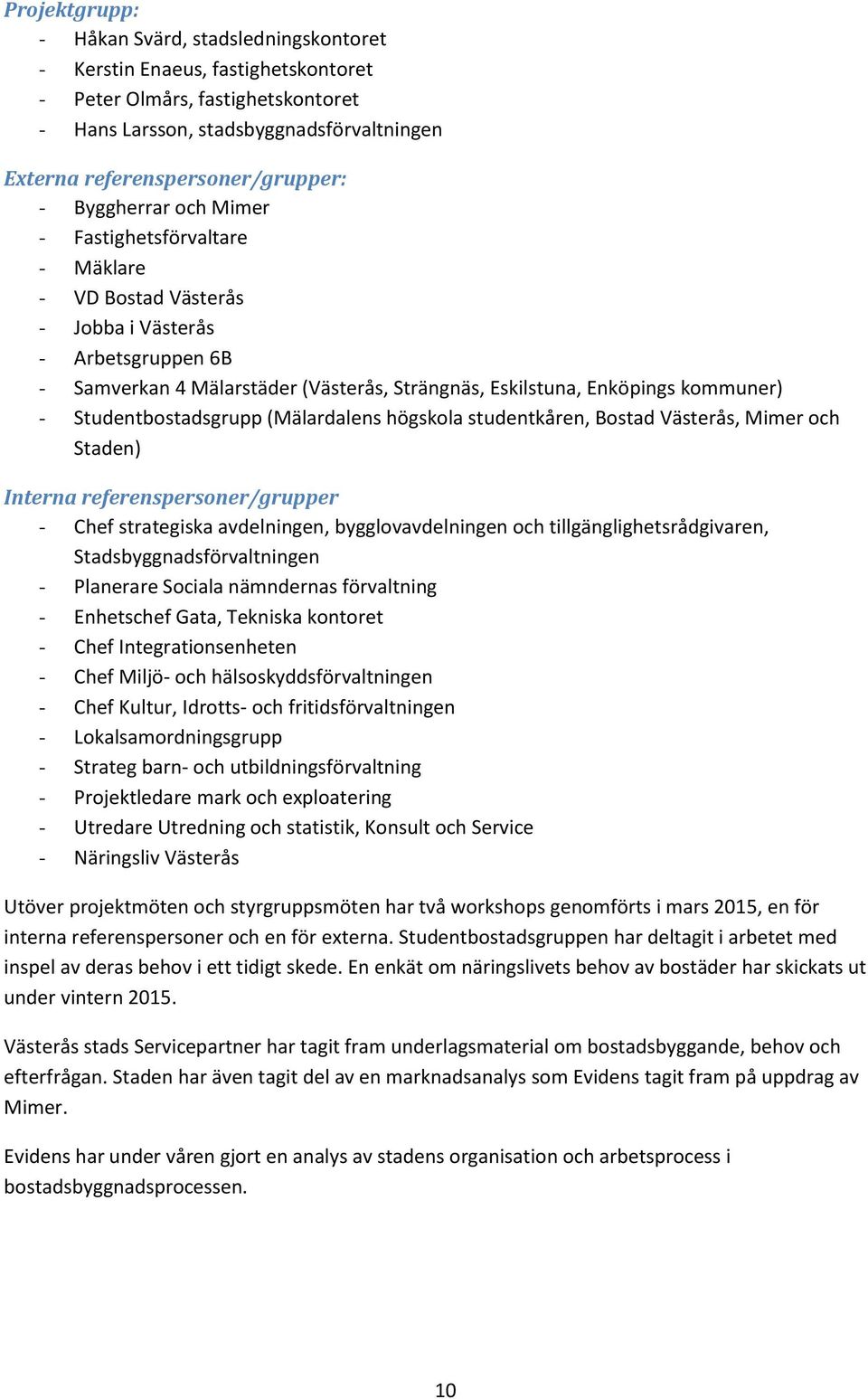 Studentbostadsgrupp (Mälardalens högskola studentkåren, Bostad Västerås, Mimer och Staden) Interna referenspersoner/grupper - Chef strategiska avdelningen, bygglovavdelningen och