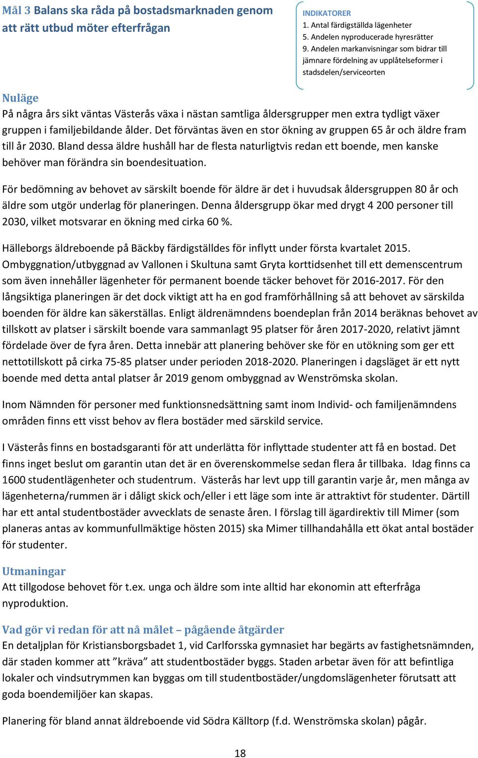 tydligt växer gruppen i familjebildande ålder. Det förväntas även en stor ökning av gruppen 65 år och äldre fram till år 2030.