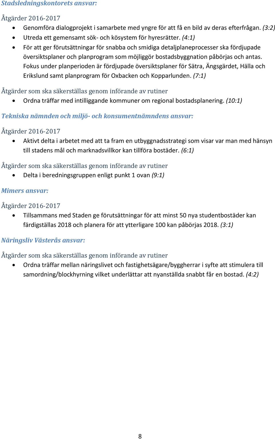 Fokus under planperioden är fördjupade översiktsplaner för Sätra, Ängsgärdet, Hälla och Erikslund samt planprogram för Oxbacken och Kopparlunden.