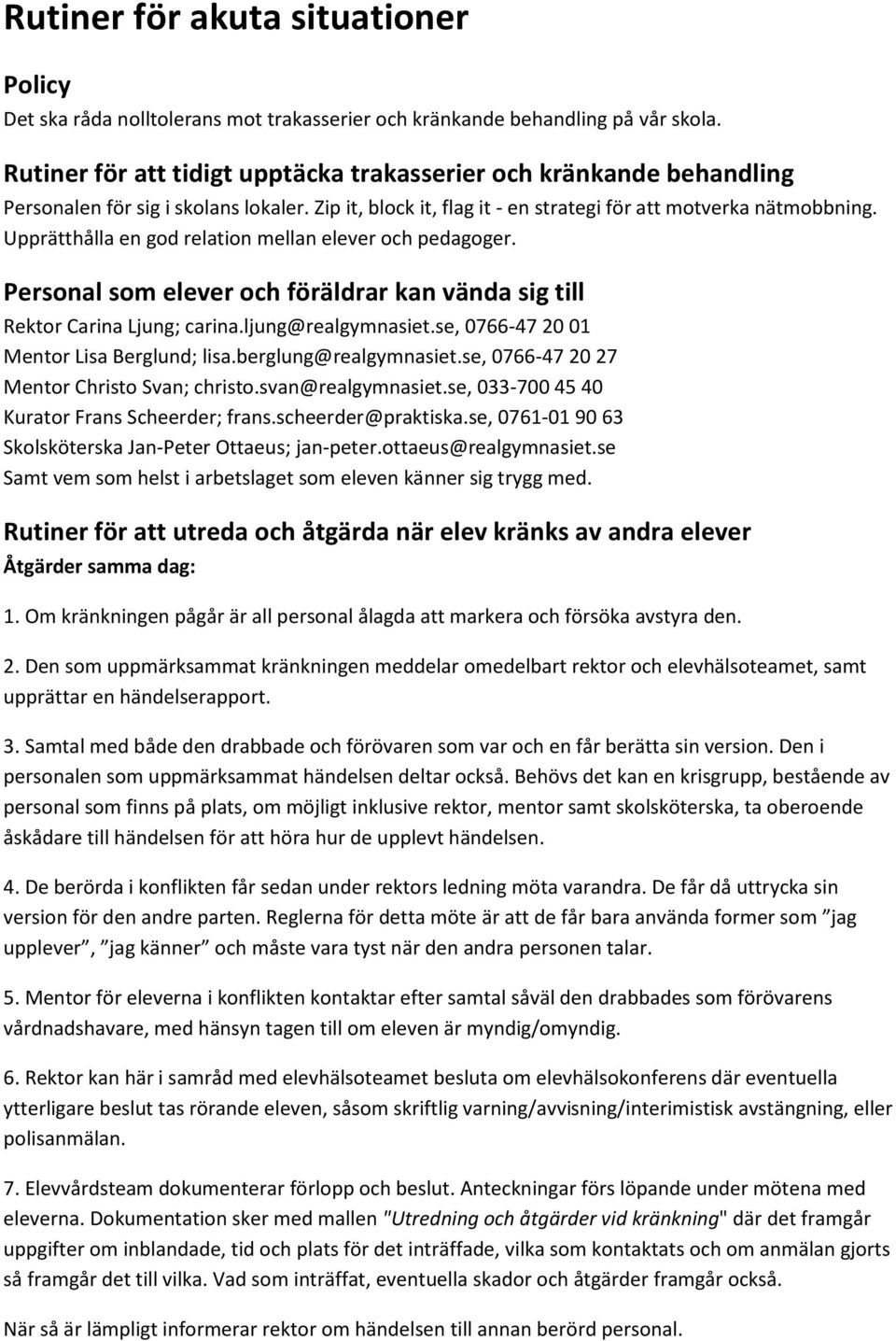 Upprätthålla en god relation mellan elever och pedagoger. Personal som elever och föräldrar kan vända sig till Rektor Carina Ljung; carina.ljung@realgymnasiet.