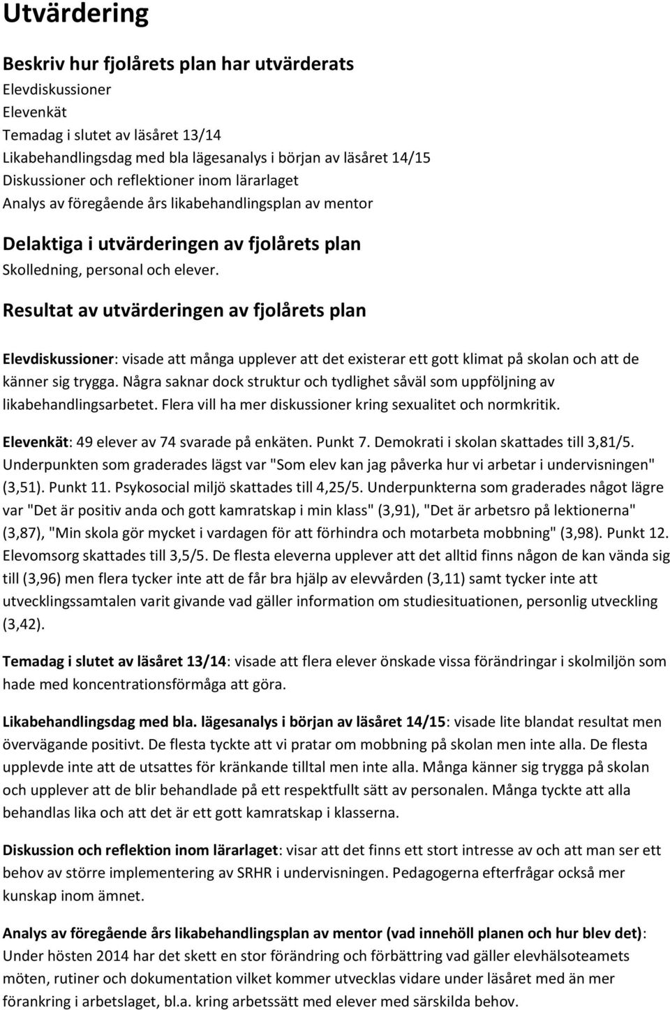 Resultat av utvärderingen av fjolårets plan Elevdiskussioner: visade att många upplever att det existerar ett gott klimat på skolan och att de känner sig trygga.