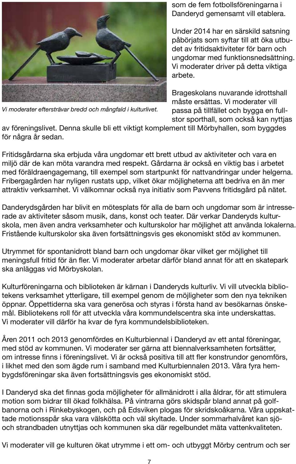 Brageskolans nuvarande idrottshall måste ersättas. Vi moderater vill Vi moderater eftersträvar bredd och mångfald i kulturlivet.