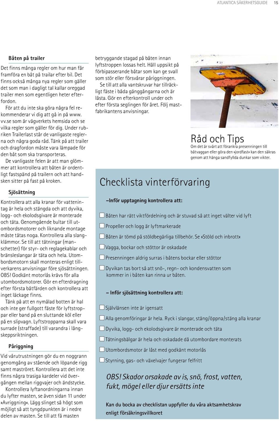 För att du inte ska göra några fel rekommenderar vi dig att gå in på www. vv.se som är vägverkets hemsida och se vilka regler som gäller för dig.
