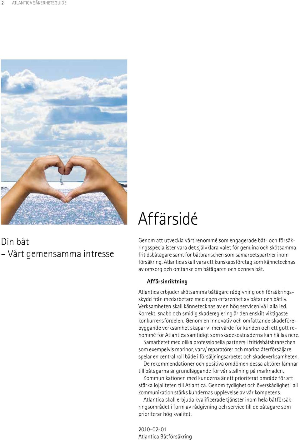 Affärsinriktning Atlantica erbjuder skötsamma båtägare rådgivning och försäkringsskydd från medarbetare med egen erfarenhet av båtar och båtliv.