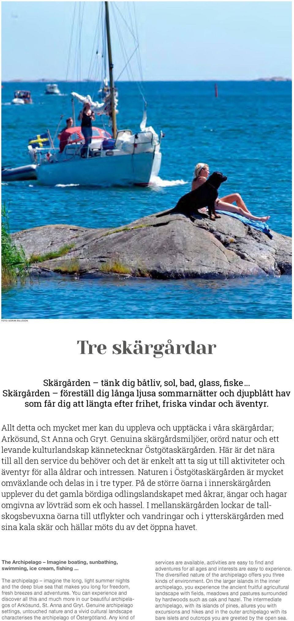 Allt detta och mycket mer kan du uppleva och upptäcka i våra skärgårdar; Arkösund, S:t Anna och Gryt.