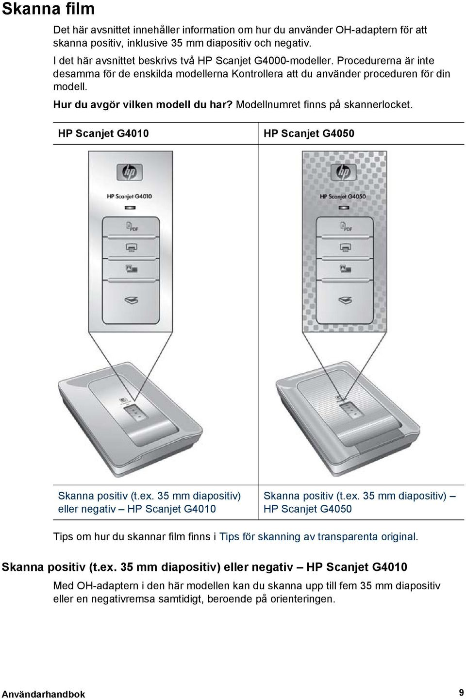 Hur du avgör vilken modell du har? Modellnumret finns på skannerlocket. HP Scanjet G4010 HP Scanjet G4050 Skanna positiv (t.ex.