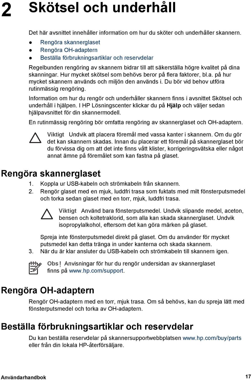 Hur mycket skötsel som behövs beror på flera faktorer, bl.a. på hur mycket skannern används och miljön den används i. Du bör vid behov utföra rutinmässig rengöring.