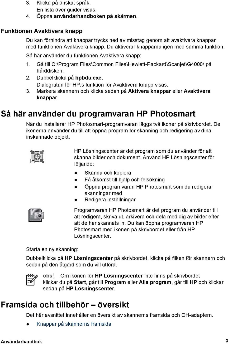 Så här använder du funktionen Avaktivera knapp: 1. Gå till C:\Program Files\Common Files\Hewlett-Packard\Scanjet\G4000\ på hårddisken. 2. Dubbelklicka på hpbdu.exe.