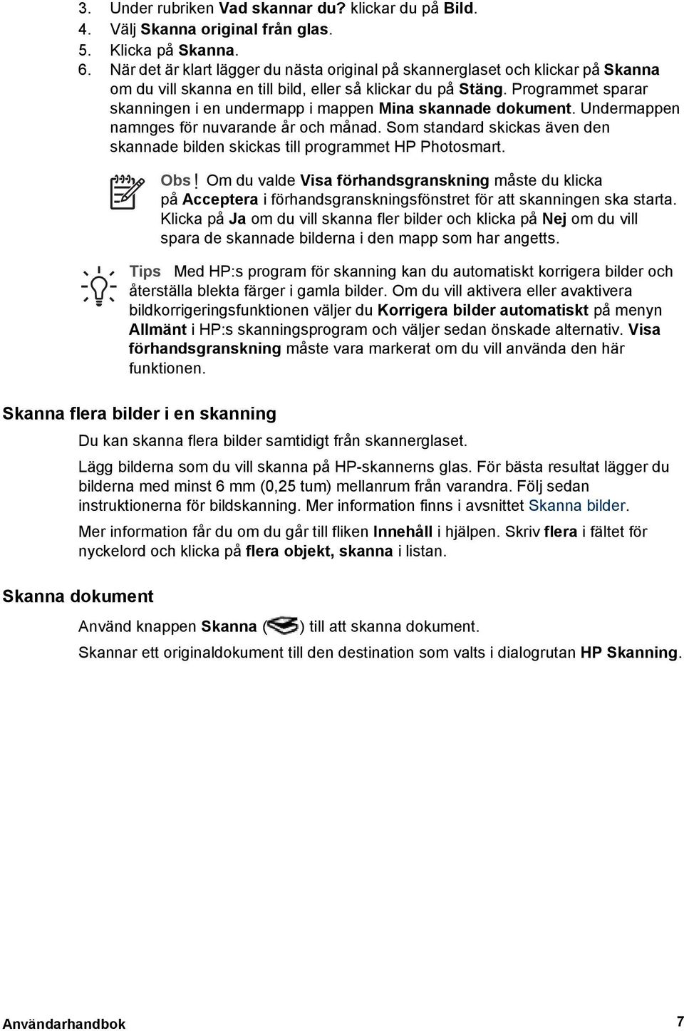 Programmet sparar skanningen i en undermapp i mappen Mina skannade dokument. Undermappen namnges för nuvarande år och månad.