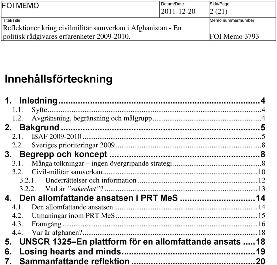 ... 13 4. Den allomfattande ansatsen i PRT MeS... 14 4.1. Den allomfattande ansatsen... 14 4.2. Utmaningar inom PRT MeS... 15 4.3. Framgång... 16 4.4. Var är afghanen?... 18 5.