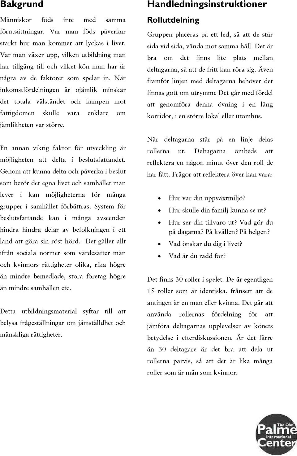 När inkomstfördelningen är ojämlik minskar det totala välståndet och kampen mot fattigdomen skulle vara enklare om jämlikheten var större.