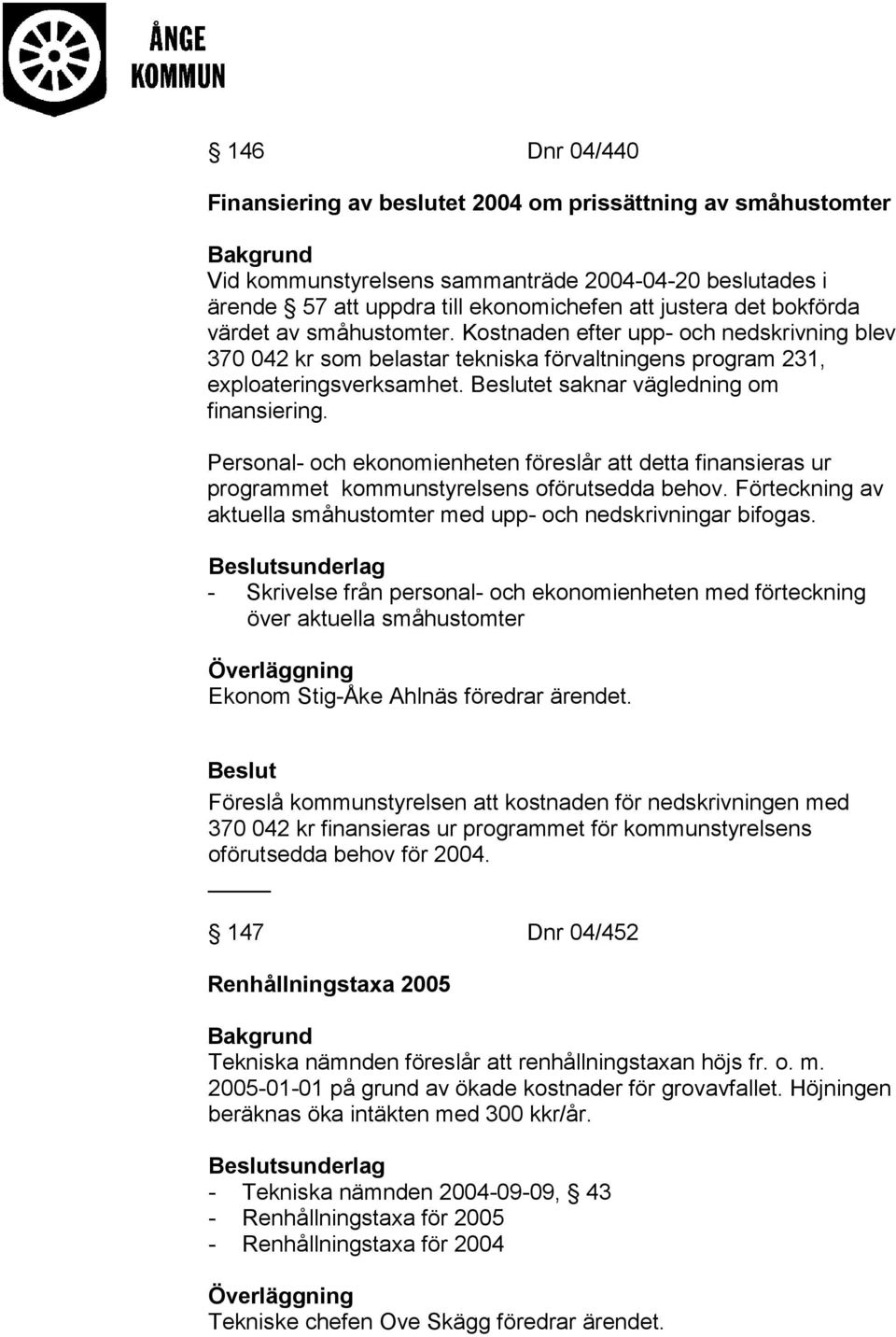 Personal- och ekonomienheten föreslår att detta finansieras ur programmet kommunstyrelsens oförutsedda behov. Förteckning av aktuella småhustomter med upp- och nedskrivningar bifogas.