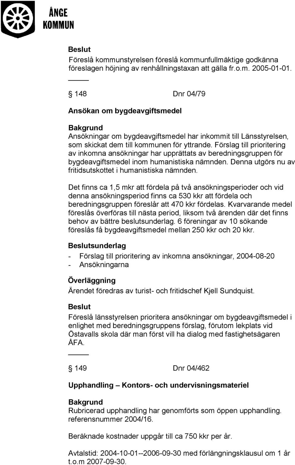 Förslag till prioritering av inkomna ansökningar har upprättats av beredningsgruppen för bygdeavgiftsmedel inom humanistiska nämnden. Denna utgörs nu av fritidsutskottet i humanistiska nämnden.