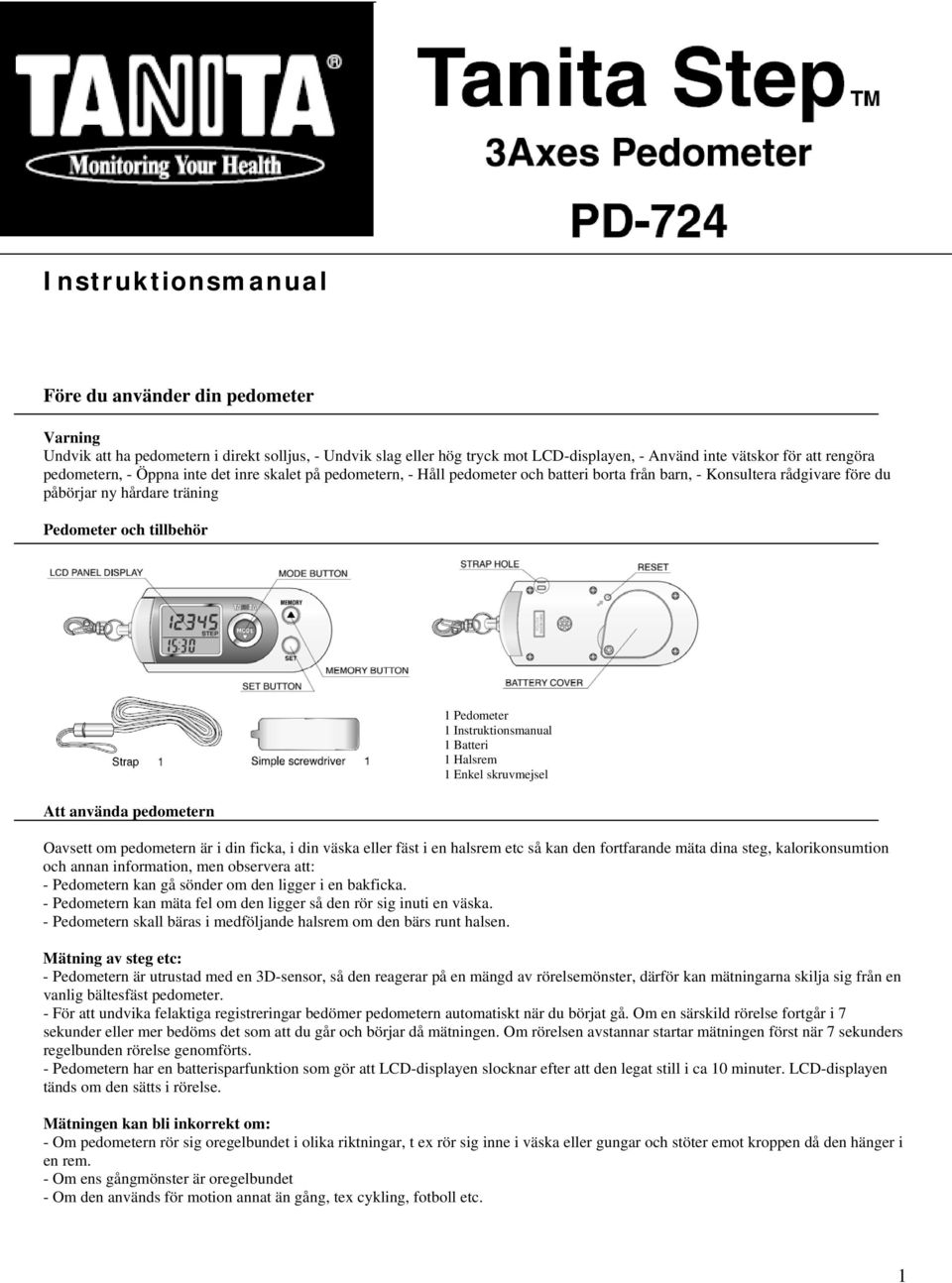 Pedometer 1 Instruktionsmanual 1 Batteri 1 Halsrem 1 Enkel skruvmejsel Oavsett om pedometern är i din ficka, i din väska eller fäst i en halsrem etc så kan den fortfarande mäta dina steg,