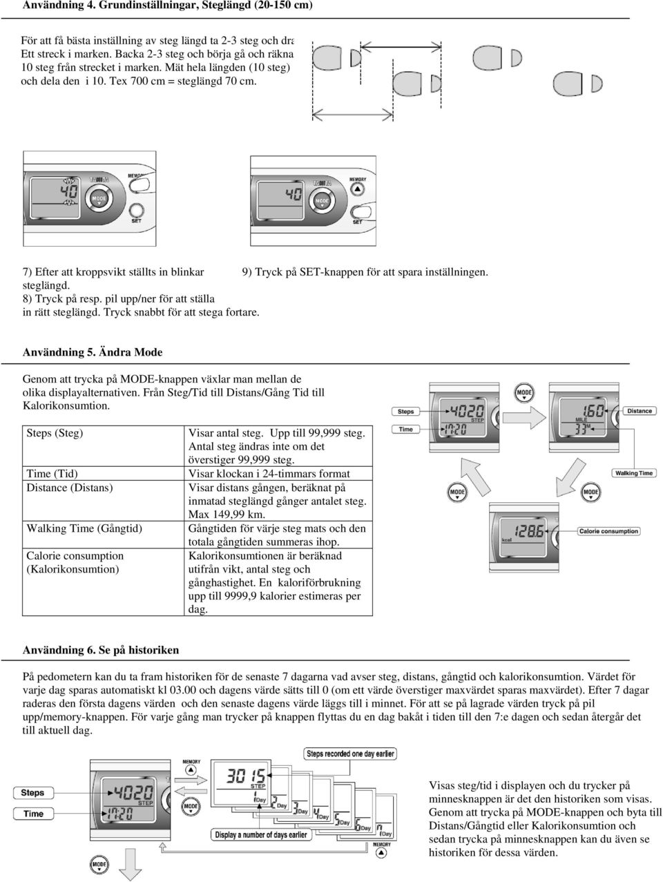 7) Efter att kroppsvikt ställts in blinkar 9) Tryck på SET-knappen för att spara inställningen. steglängd. 8) Tryck på resp. pil upp/ner för att ställa in rätt steglängd.