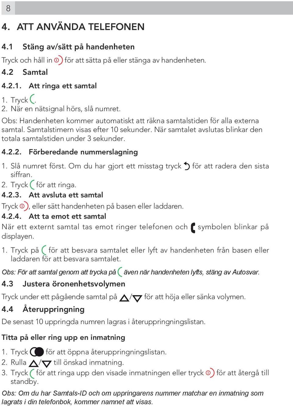 När samtalet avslutas blinkar den totala samtalstiden under 3 sekunder. 4.2.2. Förberedande nummerslagning 1. Slå numret först. Om du har gjort ett misstag tryck för att radera den sista siffran. 2.