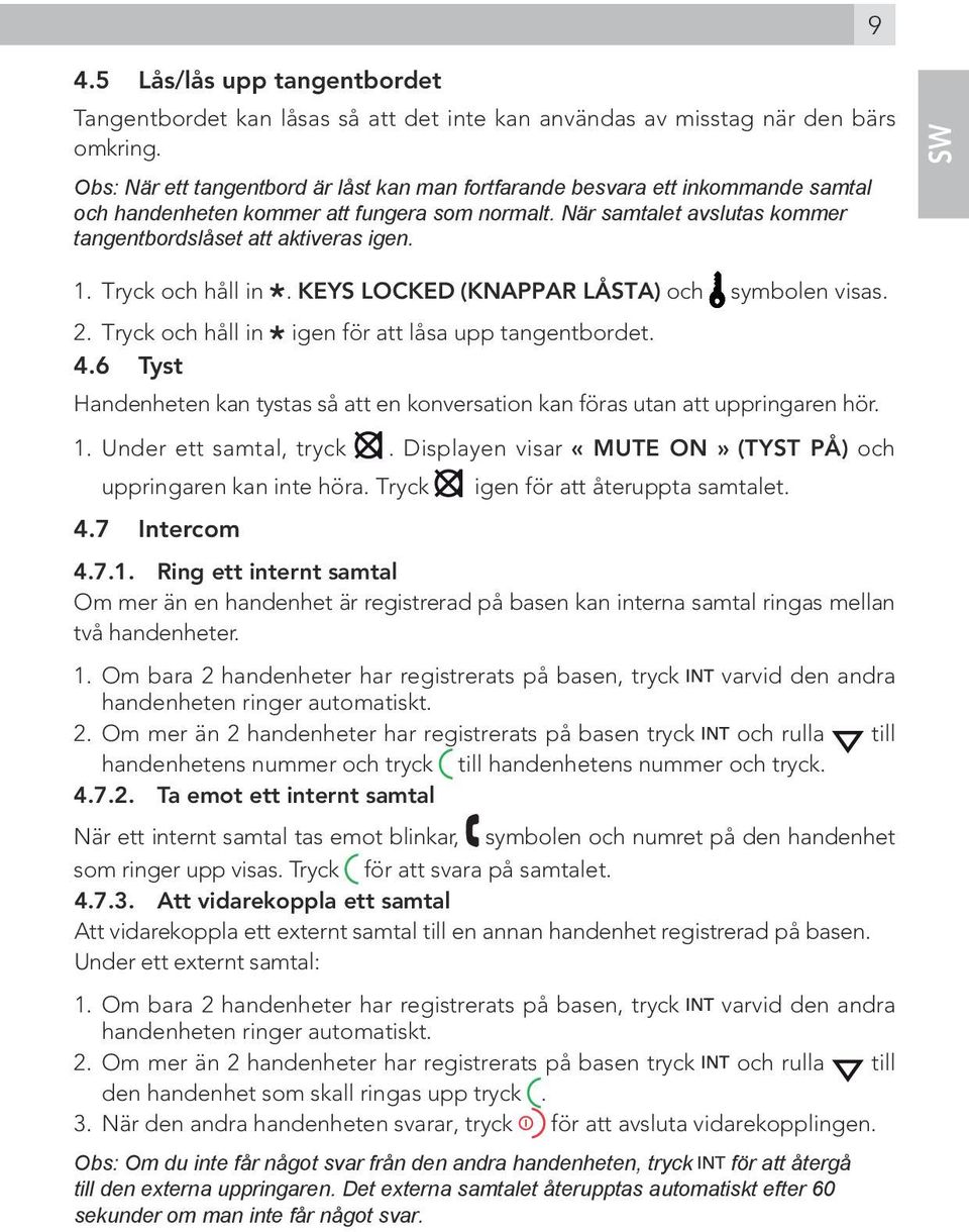 SW 1. Tryck och håll in *. KEYS LOCKED (KNAPPAR LÅSTA) och symbolen visas. 2. Tryck och håll in * igen för att låsa upp tangentbordet. 4.