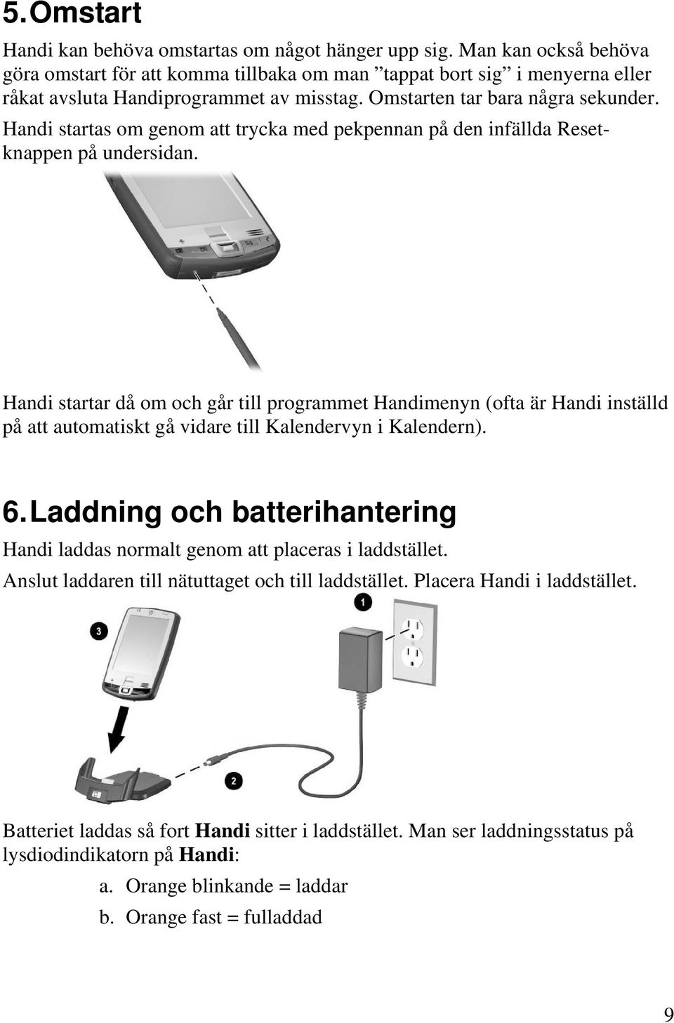 Handi startas om genom att trycka med pekpennan på den infällda Resetknappen på undersidan.