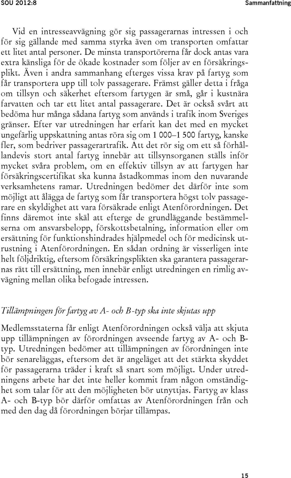 Även i andra sammanhang efterges vissa krav på fartyg som får transportera upp till tolv passagerare.