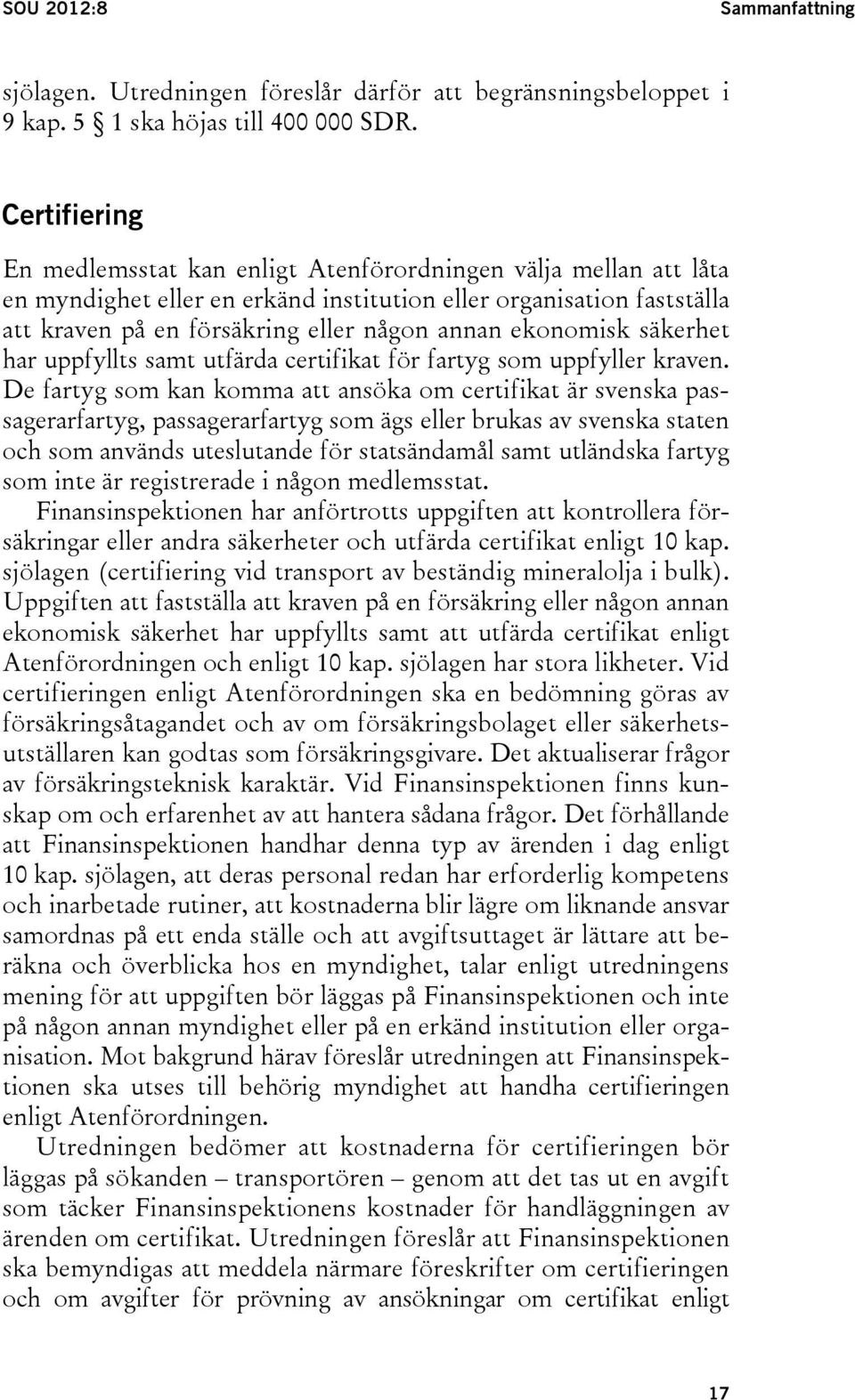 ekonomisk säkerhet har uppfyllts samt utfärda certifikat för fartyg som uppfyller kraven.